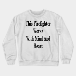 This Firefighter Works With Mind And Heart Crewneck Sweatshirt